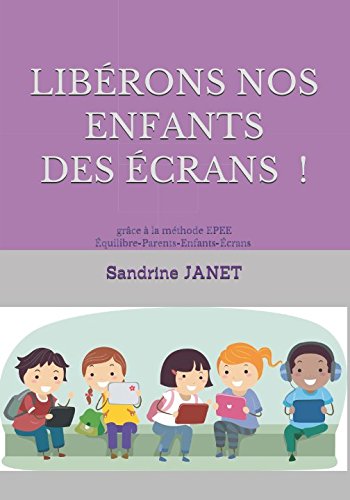 Libérons nos enfants des écrans: grâce à la méthode Équilibre-parents-Enfants-Écrans Parents & Children