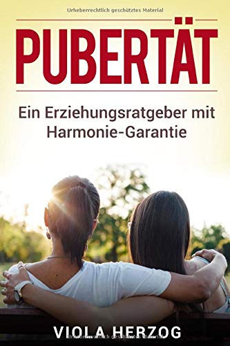 Pubertät: Ein Erziehungsratgeber mit Harmonie Garantie Parents & Children