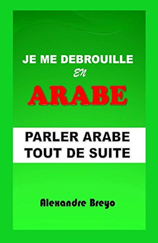 Je me Debrouille en Arabe: Parler Arabe Tout de Suite Learning & Reference