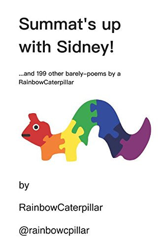 Summat's up with Sidney!: ...and 199 other barely-poems by a RainbowCaterpillar Humour & Satire