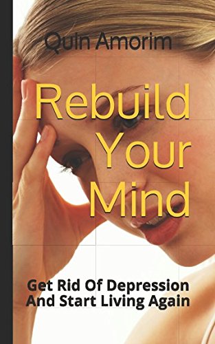 Rebuild Your Mind: Get Rid of Depression and Start Living Today (Overcoming Depression, Band 1) Medicine