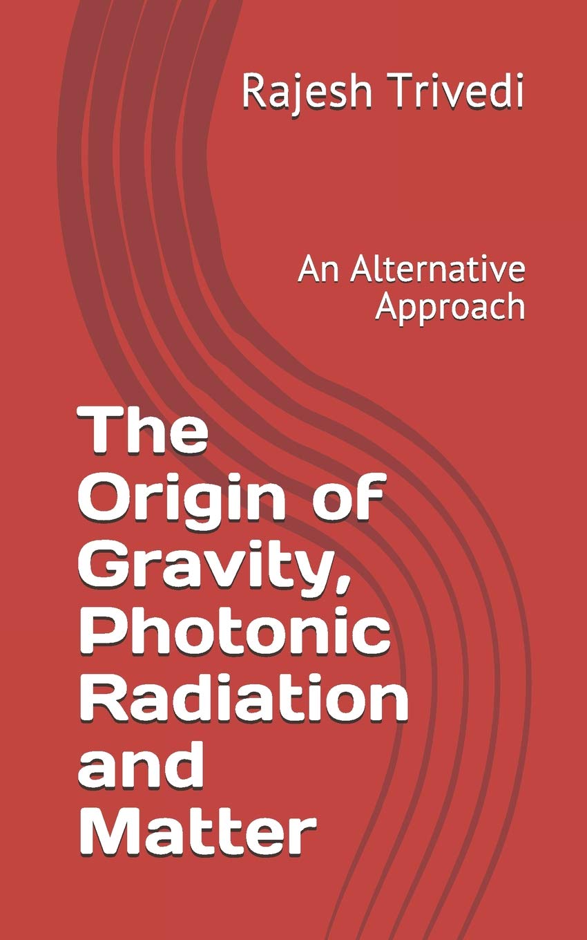 The Origin of Gravity, Photonic Radiation and Matter: An Alternative Approach Books