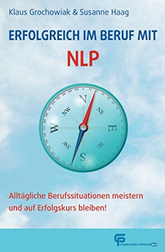 Erfolgreich im Beruf mit NLP: Alltägliche Berufssituationen meistern und auf Erfolgskurs bleiben Business, Finance & Career