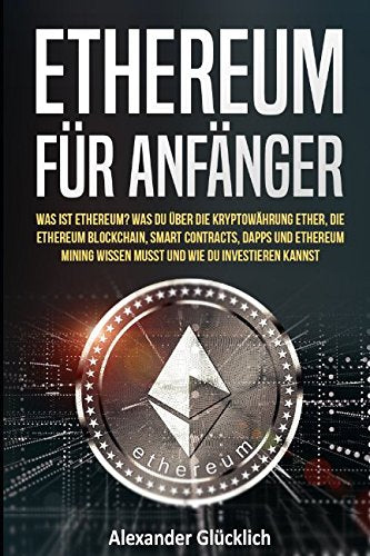 ETHEREUM FÜR ANFÄNGER: Was ist Ethereum? Was du über die Kryptowährung Ether, die Ethereum Blockchain, Smart Contracts, Dapps und Ethereum Mining ... (Kryptowährungen einfach erklärt, Band 3) Mathematics