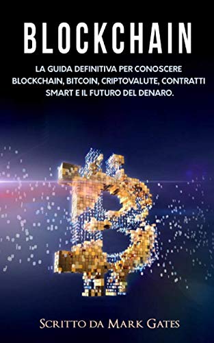 Blockchain: La guida definitiva per conoscere blockchain, Bitcoin, criptovalute, contratti smart e il futuro del denaro. Business, Finance & Career