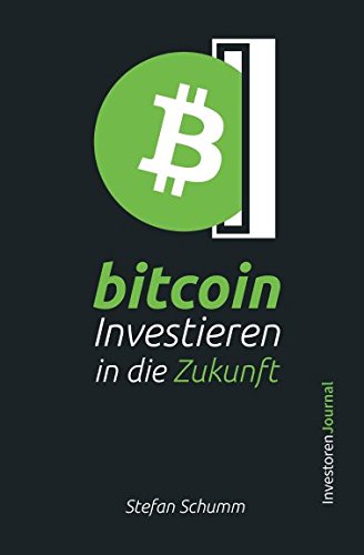 Bitcoin - Investieren in die Zukunft: Alles, was Sie als Einsteiger über Bitcoin wissen müssen und wie Sie vom Megatrend profitieren können Business, Finance & Career