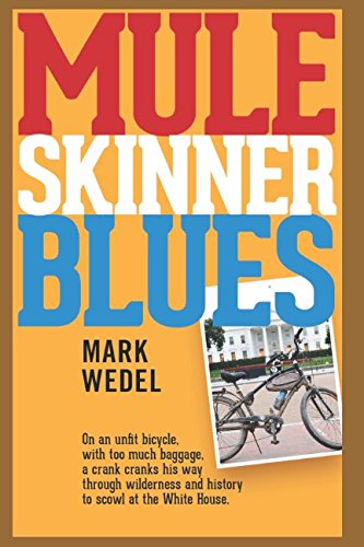 Mule Skinner Blues: With too much baggage, on an unfit bicycle, a crank cranks his way through wilderness and history to scowl at the White House. Leisure & Fun