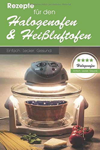 Rezepte für den Halogenofen und Heißluftofen: Einfach. Lecker. Gesund. Cooking & Enjoying