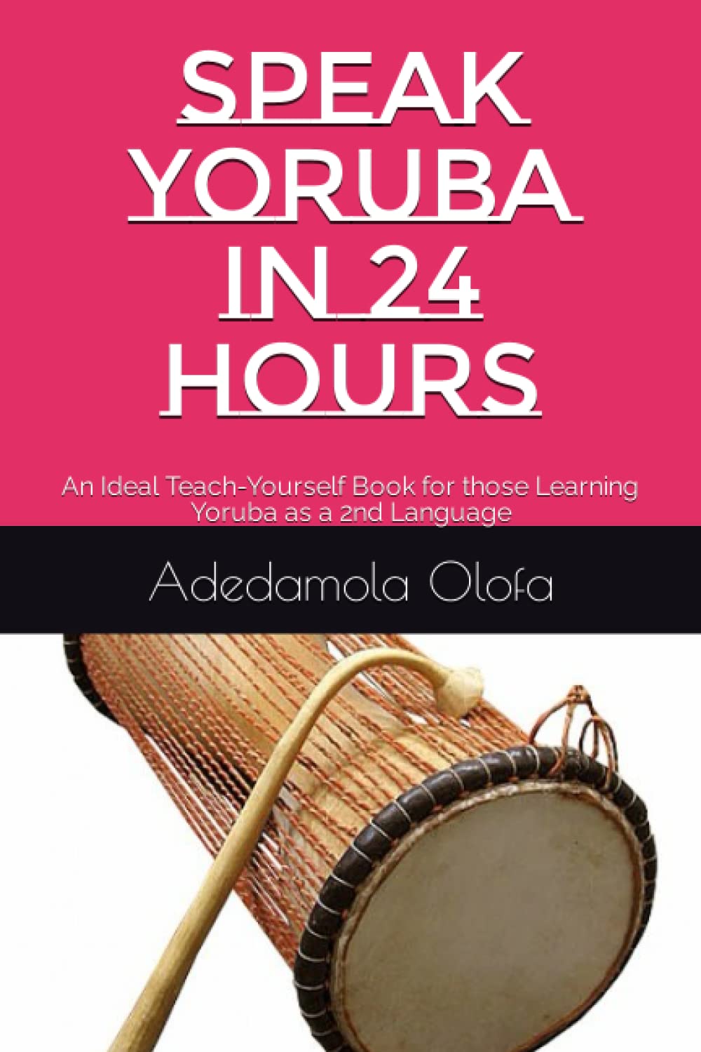 SPEAK YORUBA IN 24 HOURS: An Ideal Teach-Yourself Book for those Learning Yoruba as a 2nd Language (Learning Yoruba as a Second Language, Band 1) Social Sciences