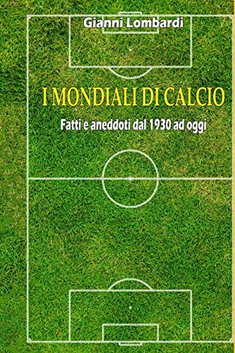 I Mondiali di calcio: Fatti e aneddoti dal 1930 ad oggi Reference Books