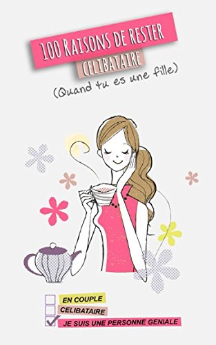 100 raisons de rester célibataire: (Quand tu es une fille) Partnership & Love
