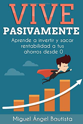 Vive Pasivamente: Aprende a invertir y sacar rentabilidad a tus ahorros desde 0 Business, Finance & Career