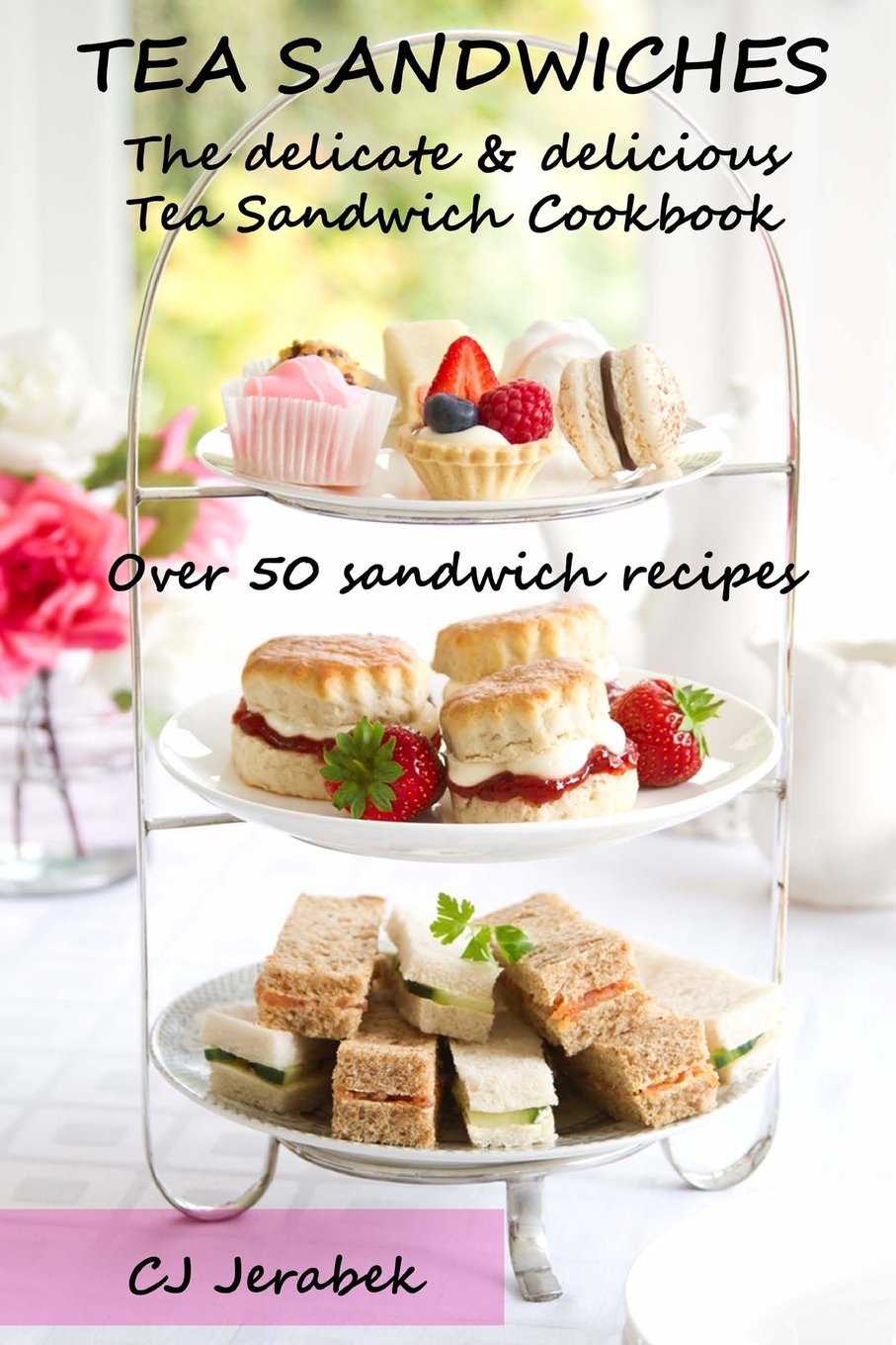 Tea Sandwiches: The delicate & delicious Tea Sandwich Cookbook Cooking & Enjoying
