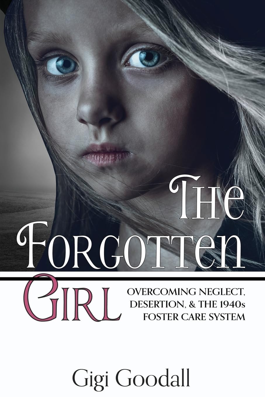 The Forgotten Girl: Overcoming Neglect, Desertion, & the 1940s Foster Care System Memories