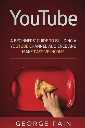 YouTube: A Beginners’ Guide to Building a YouTube Channel Audience and Make Passive Income (Financial Freedom Lifestyle, Band 8) Business, Finance & Career