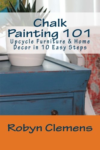 Chalk Painting 101: Upcycle Furniture and Home Decor in 10 Easy Steps Hobbies & Crafts