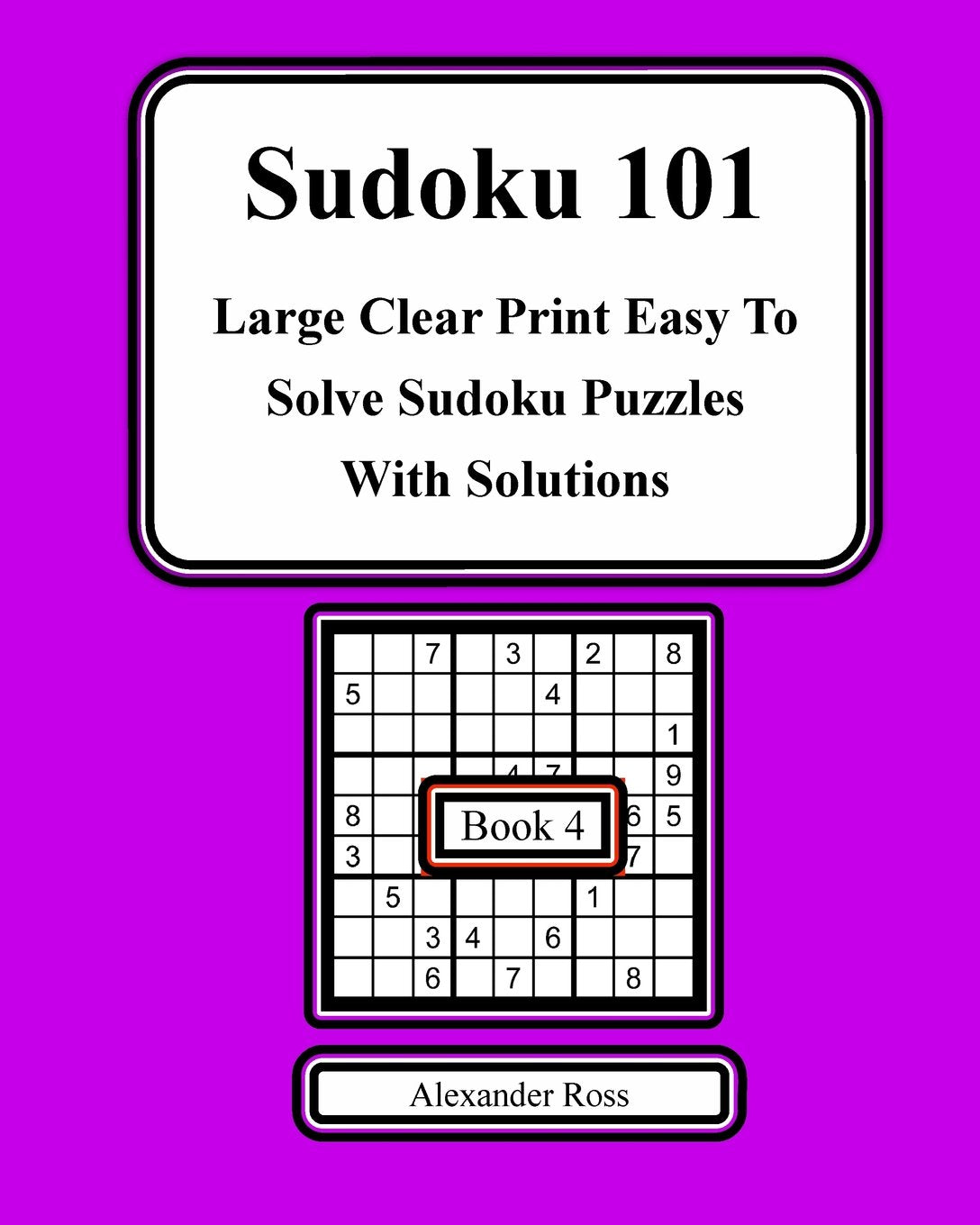 Sudoku 101 Book 4: Large Clear Print Easy To Solve Sudoku Puzzles With Solutions Leisure & Fun