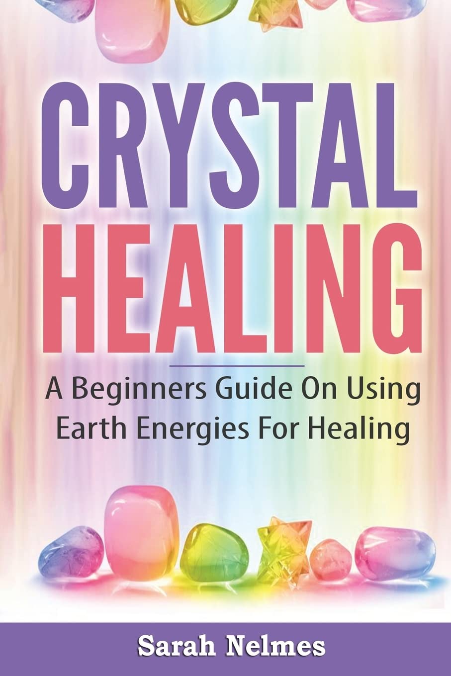 Crystal Healing: A Beginners Guide On Using Earth Energies For Healing (Natural Remedies Series) Religion & Esotericism