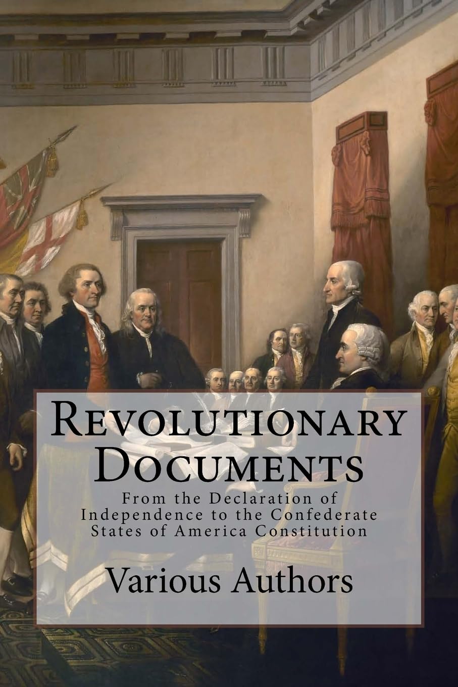Revolutionary Documents: From the Declaration of Independence to the Confederate States of America Constitution Reference Books