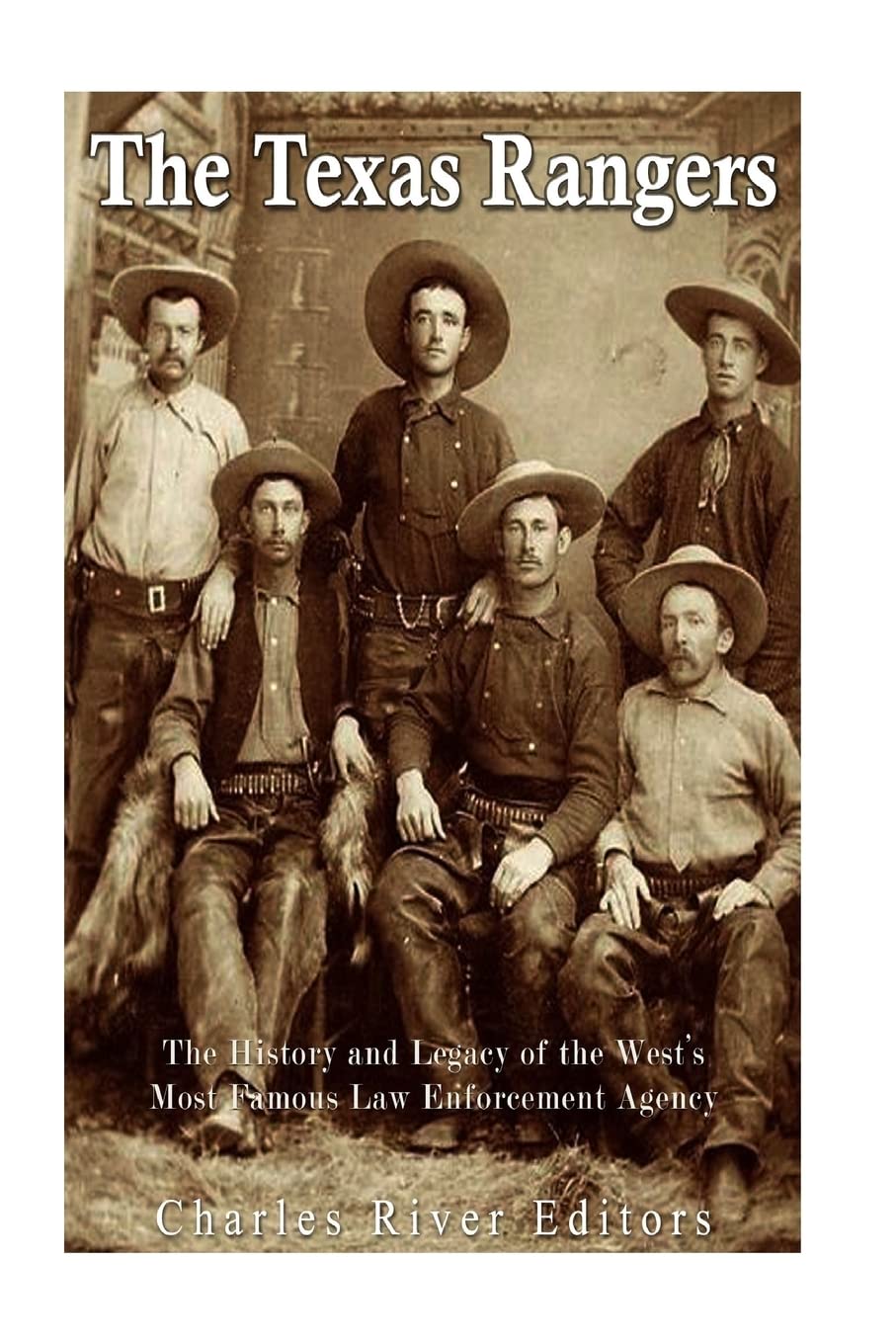 The Texas Rangers: The History and Legacy of the West’s Most Famous Law Enforcement Agency Politics & History