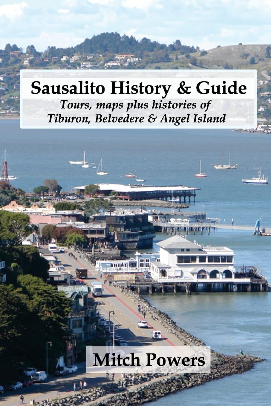 Sausalito History & Guide: Tours, maps plus histories of Tiburon, Belvedere & Angel Island Travel Guides