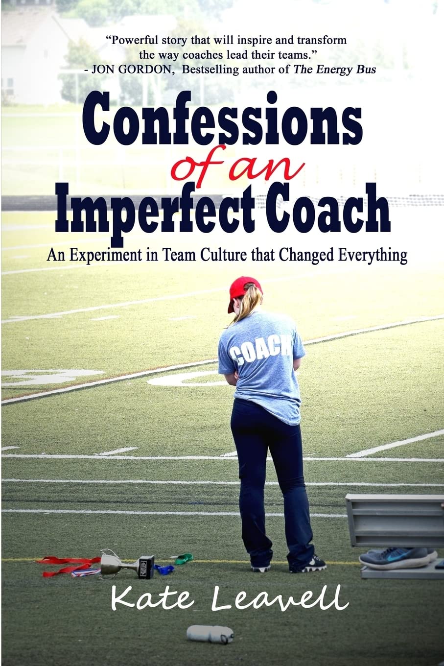 Confessions of an Imperfect Coach: An Experiment in Team Culture That Changed Everything Leisure & Fun