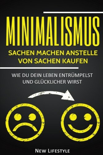 Minimalismus: Sachen machen anstelle Sachen kaufen: Wie Du dein Leben aufräumst und glücklicher wirst (Geld sparen, Glücklich sein, Stress bewältigen, ... mehr Glück, minimalismus leben, Band 1) Hobbies & Crafts