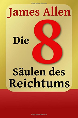 Die Acht Säulen des Reichtums: Eight Pillars of Prosperity (Persönlicher Reichtum und Erfolg, Band 1) Business, Finance & Career