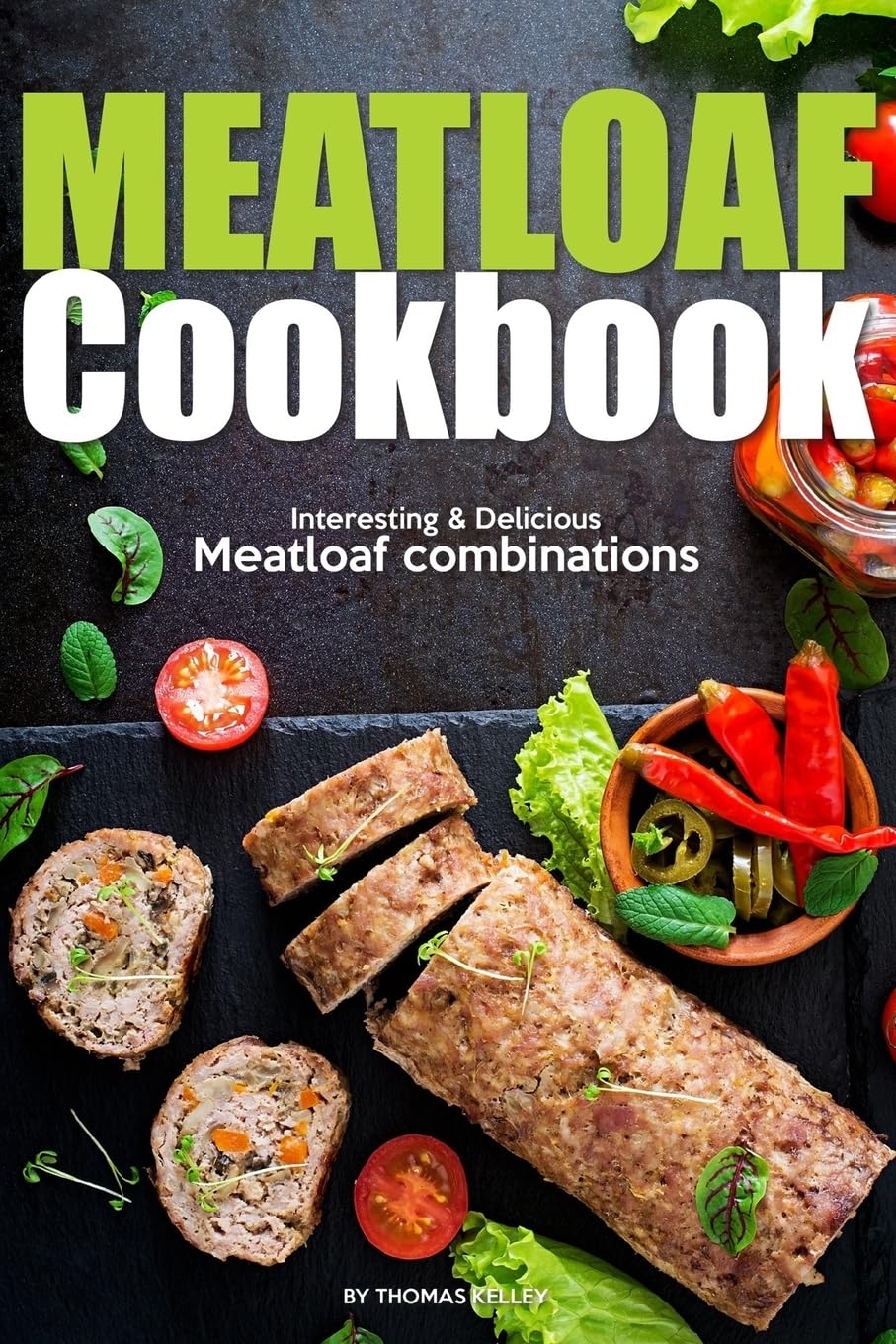 Meatloaf Cookbook: Interesting Delicious Meatloaf combinations Cooking & Enjoying