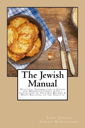 The Jewish Manual: Practical Information in Jewish and Modern Cookery with a Collection of Valuable Recipes & Hints Relating to the Toilette Cooking & Enjoying