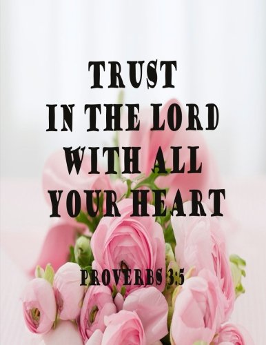 Trust In The Lord With All Your Heart (Proverb Notebook and Journal): Notebook/Journal 100Pages Perfect Size 8.5x11 inches Proverbs 3:5 ( Quotes ... Book, Notebook, Journal, Gift ) no.54 Books