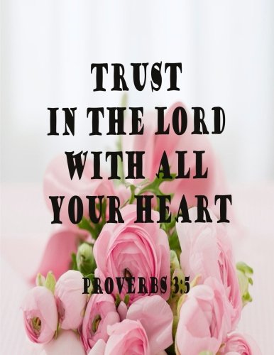 Trust In The Lord With All Your Heart (Proverb Notebook and Journal): Notebook/Journal 100Pages Perfect Size 8.5x11 inches Proverbs 3:5 ( Quotes ... Book, Notebook, Journal, Gift ) no.55 Books