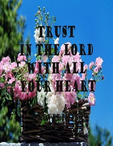 Trust In The Lord With All Your Heart (Proverb Notebook and Journal): Notebook/Journal 100Pages Perfect Size 8.5x11 inches Proverbs 3:5 ( Quotes ... Book, Notebook, Journal, Gift ) no.57 Books
