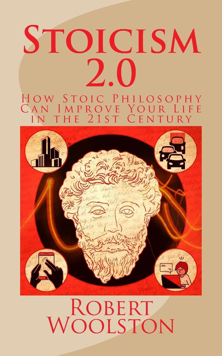 Stoicism 2.0: How Stoic Philosophy Can Improve Your Life in the 21st Century Philosophy
