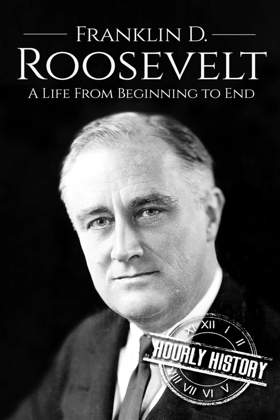 Franklin D. Roosevelt: A Life From Beginning to End (Biographies of US Presidents) Biographies & Memoirs