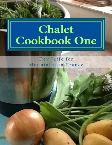 Chalet Cookbook One: Straightforward recipes for chalet hosts (Mountainsun France Chalet Cookbooks, Band 1) Cooking & Enjoying