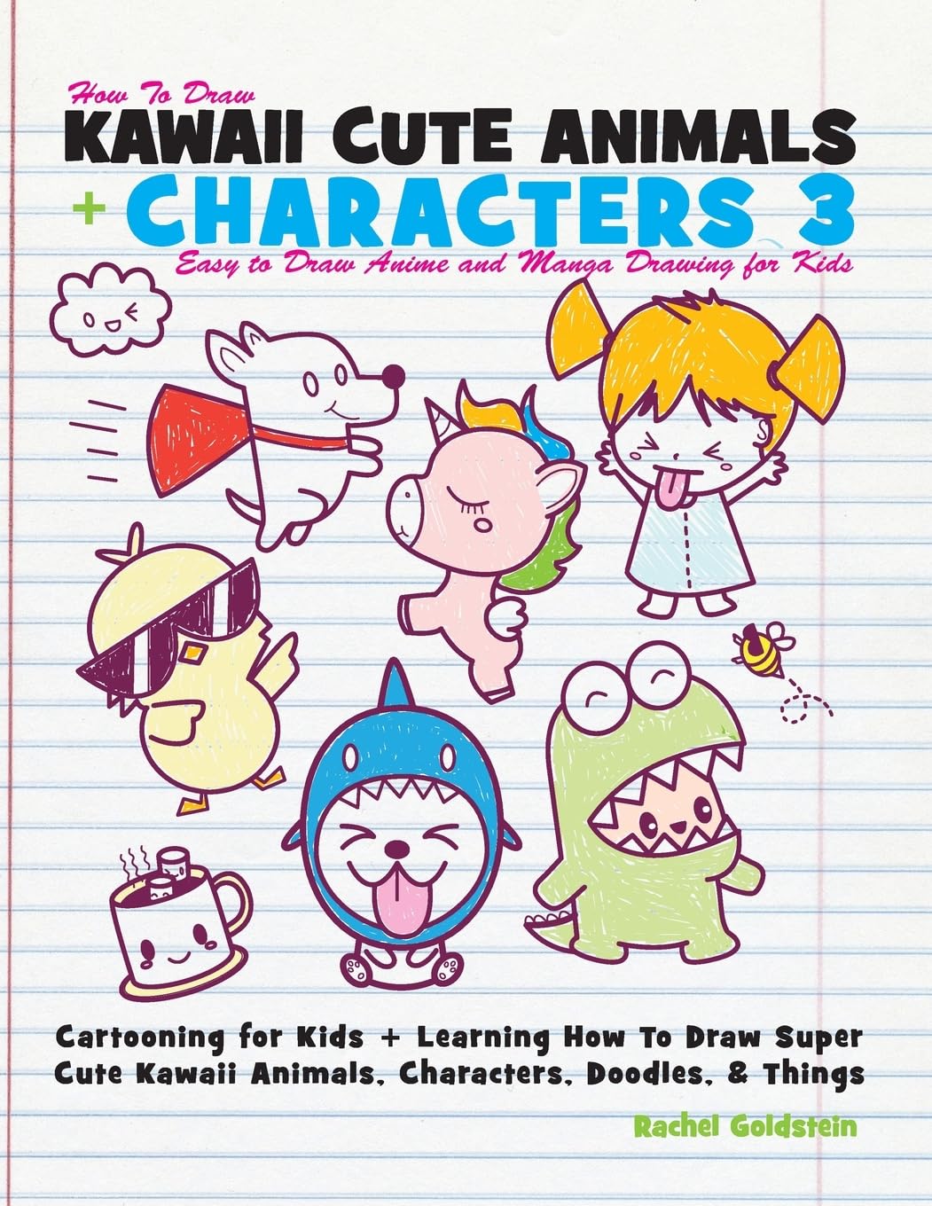 How to Draw Kawaii Cute Animals + Characters 3: Easy to Draw Anime and Manga Drawing for Kids: Cartooning for Kids + Learning How to Draw Super Cute Kawaii Animals, Characters, Doodles, & Things Non-fiction
