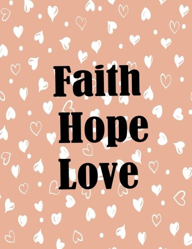 Faith Hope Love (Notebook and Journal): Notebook/Journal 100Pages Perfect Size 8.5x11 inches Faith Hope Love ( Quotes Journal, Diary , Composition Book, Notebook, Journal, Gift ) no.97 Books