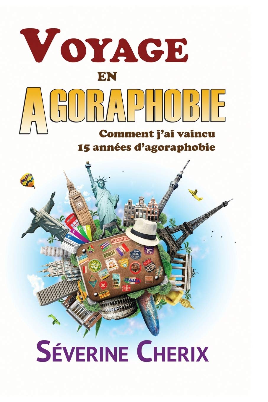 Voyage en Agoraphobie, comment j'ai vaincu 15 années d'agoraphobie ?: Voyage en Agoraphobie, comment j'ai vaincu 15 années d'agoraphobie ? Lifestyle
