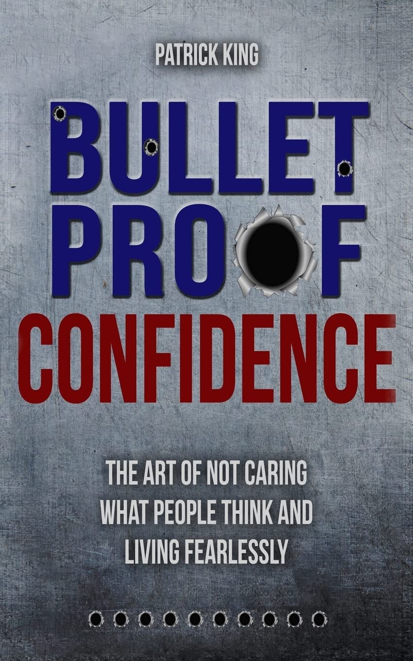 Bulletproof Confidence: The Art of Not Caring What People Think and Living Fearl (Be Confident and Fearless, Band 6) Lifestyle