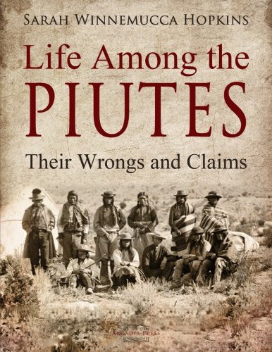 Life Among the Piutes: Their Wrongs and Claims Politics & History