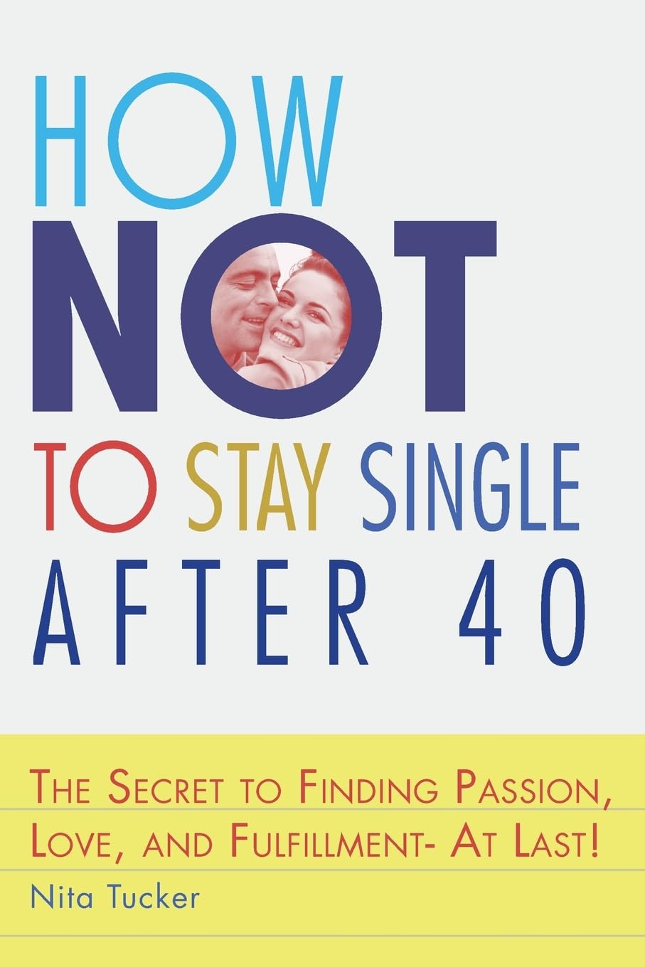 How Not to Stay Single after 40: The Secret to Finding Passion, Love, and Fulfillment- At Last! Social Sciences