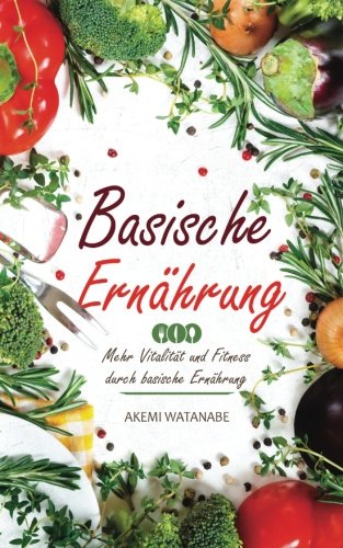 Basische Ernährung: Mehr Vitalität und Fitness durch basische Ernährung Health, Nutrition & Fitness