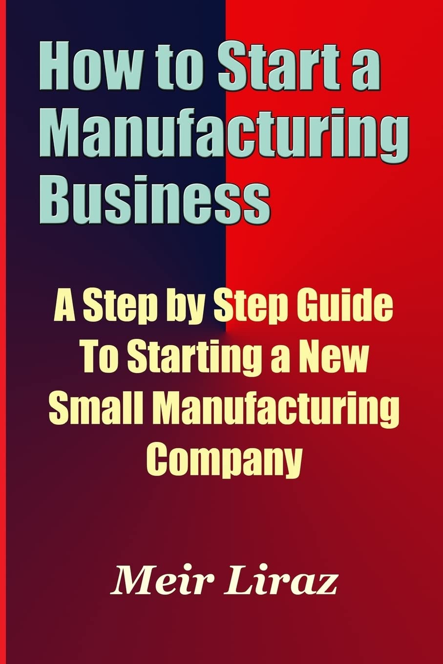 How to Start a Manufacturing Business - A Step by Step Guide to Starting a New Small Manufacturing Company Business, Finance & Career