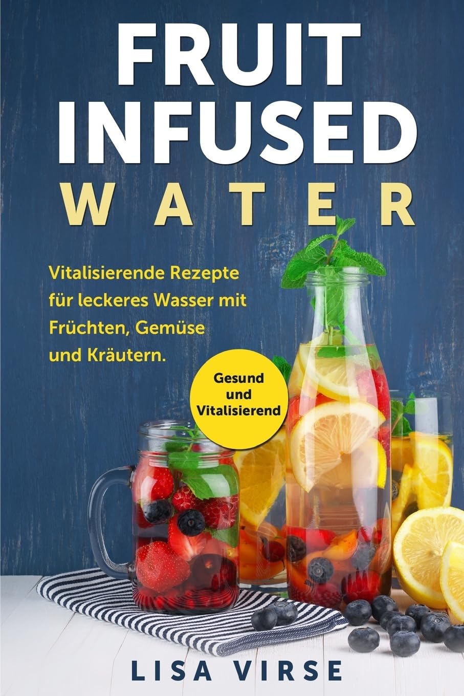 Fruit Infused Water: Vitalisierende Rezepte für leckeres Wasser mit Früchten, Gemüse und Kräutern. Gesund und Vitalisierend Architecture
