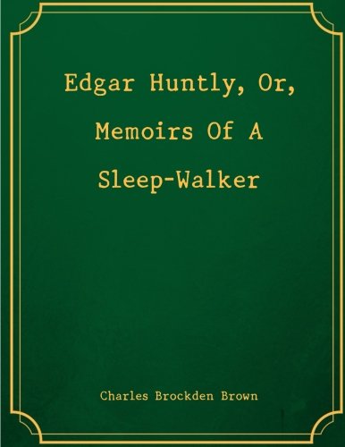Edgar Huntly, Or, Memoirs Of A Sleep-Walker Classics