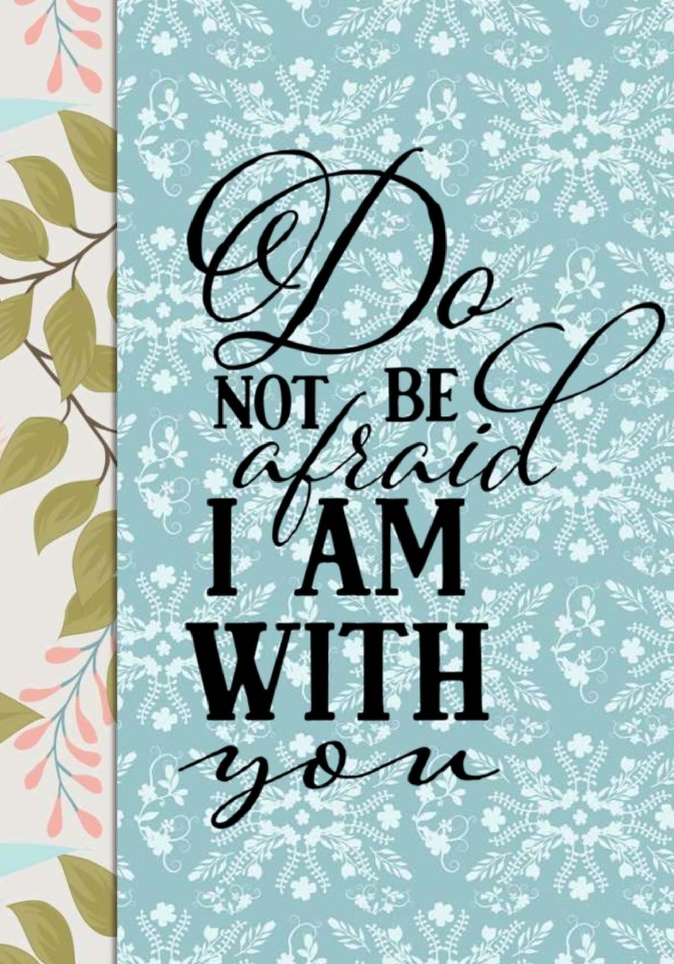 Do Not Be Afraid I Am With You: Floral Inspirational Gifts for Religious Women (Bible Verse Christian Notebooks, Band 1) Books