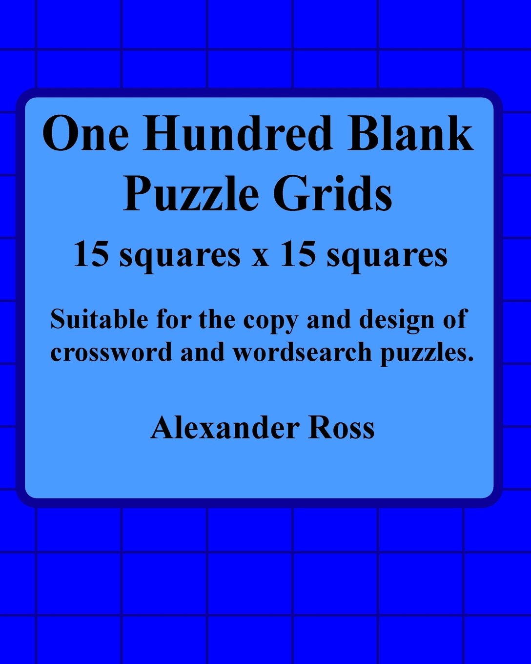 One Hundred Blank Puzzle Grids 15 Squares X 15 Squares: Suitable For The Copy And Design Of Crossword And Wordsearch Puzzles Leisure & Fun
