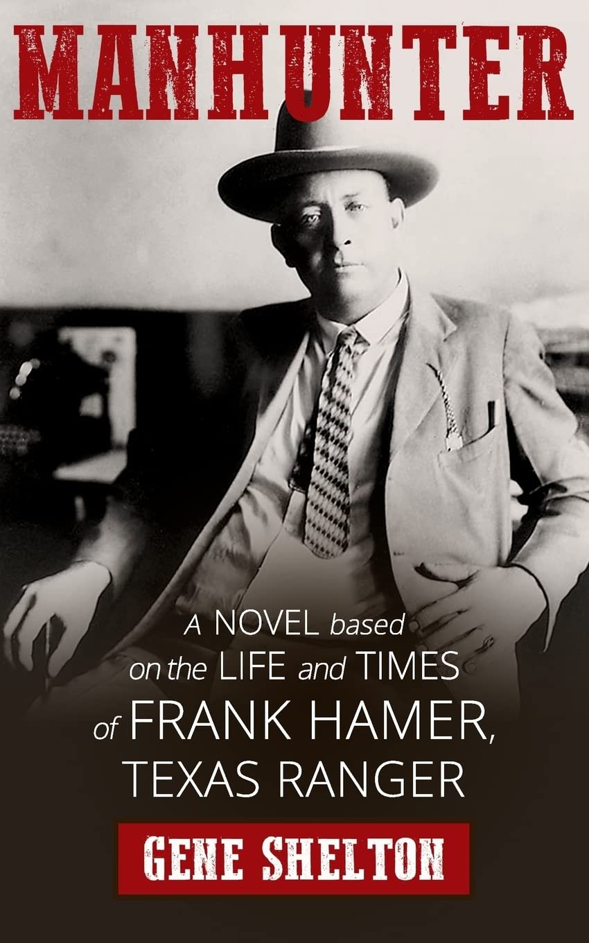 Manhunter: A Novel Based on the Life and Times of Frank Hamer, Texas Ranger Historical Fiction