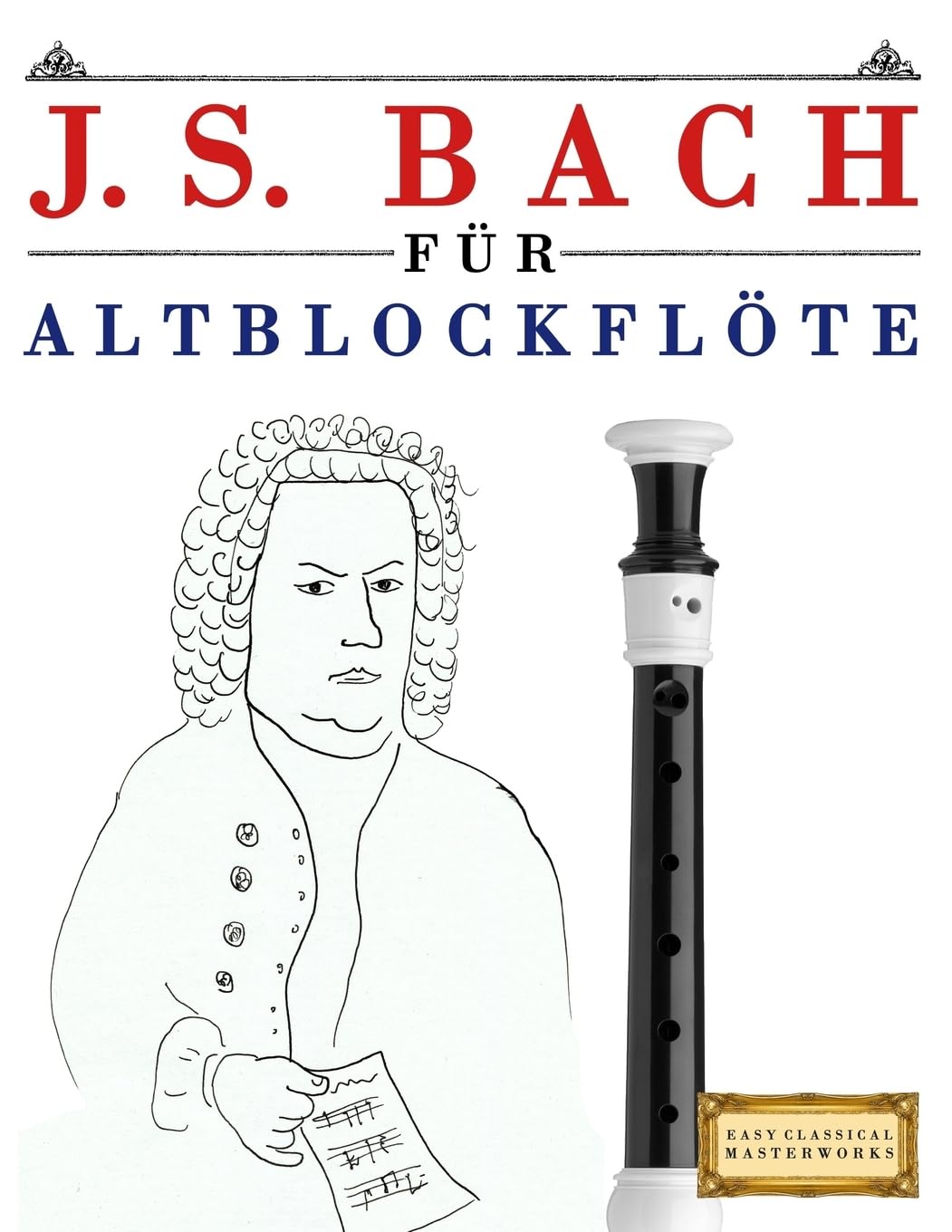 J. S. Bach für Altblockflöte: 10 Leichte Stücke für AltBlockflöte Anfänger Buch Arts & Music